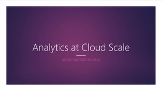TDWI LAS VEGAS STRATEGY SUMMIT
tdwi.org/StrategySummitVegas/Presentations
Analytics at Cloud Scale
AVOID MIGRATION PAIN
 