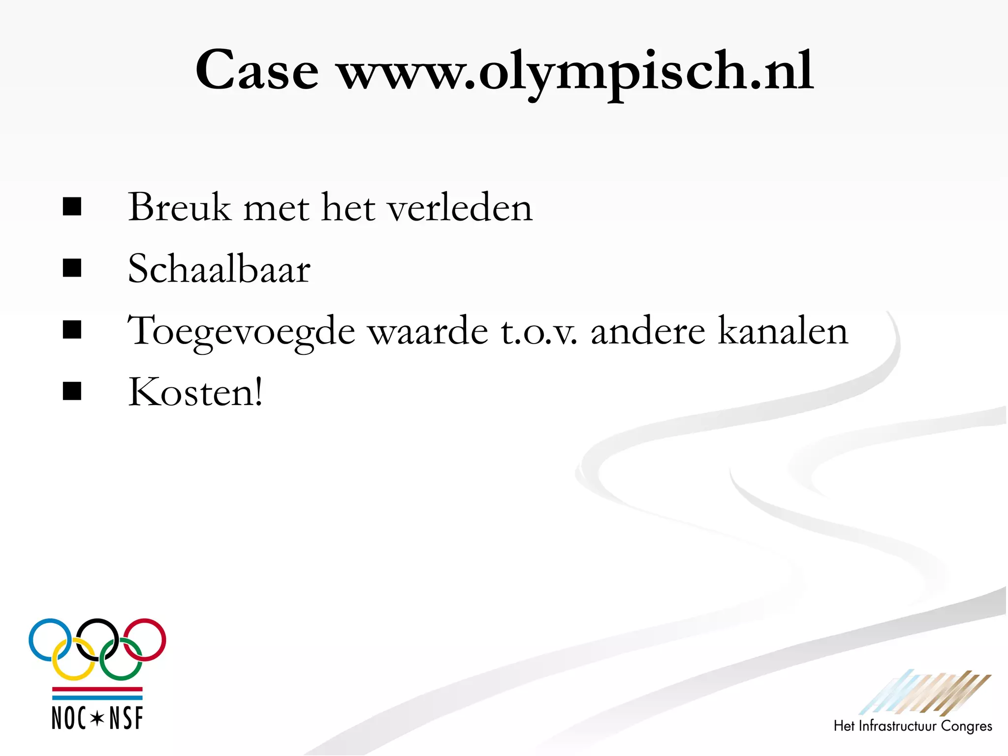 Case www.olympisch.nl Breuk met het verleden Schaalbaar Toegevoegde waarde t.o.v. andere kanalen Kosten! 
