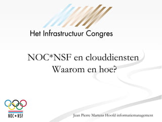 Donderdag 25 maart 2010 NOC*NSF en clouddiensten Waarom en   hoe? Jean Pierre Martens Hoofd informatiemanagement 