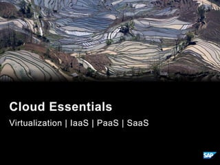 Virtualization | IaaS | PaaS | SaaS
Cloud Essentials
 