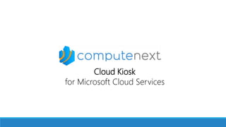 Cloud Kiosk
for Microsoft Cloud Services
 