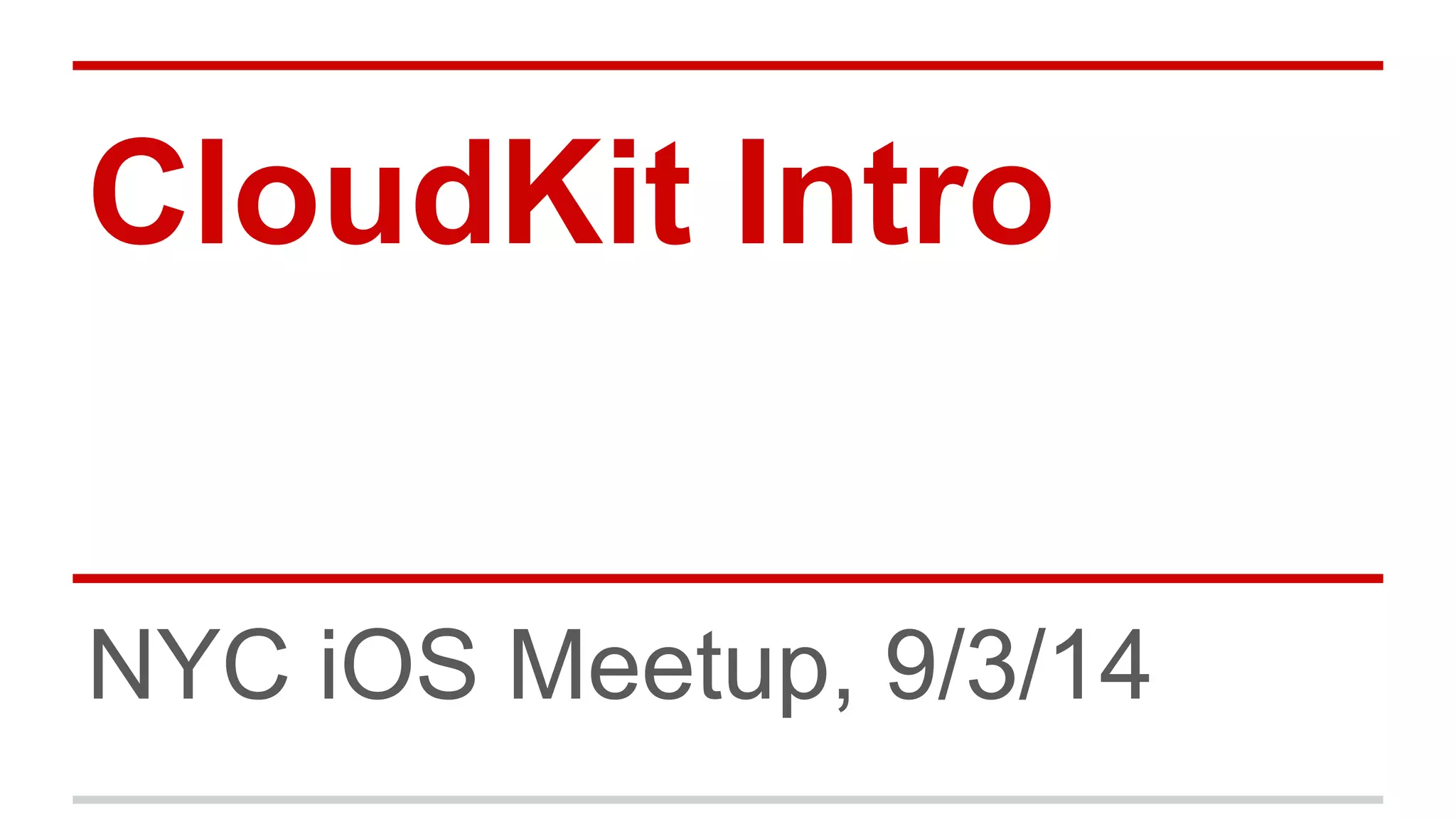 CloudKit Intro 
NYC iOS Meetup, 9/3/14 
 