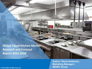 Copyright © IMARC Service Pvt Ltd. All Rights Reserved
Global Cloud Kitchen Market
Research and Forecast
Report 2023-2028
Author: Elena Anderson,
Marketing Manager |
IMARC Group
© 2019 IMARC All Rights Reserved
 