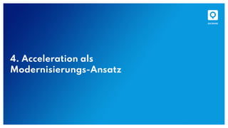 4. Acceleration als
Modernisierungs-Ansatz
 