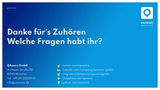 qaware.de
QAware GmbH
Aschauer Straße 32
81549 München
Tel. +49 89 232315-0
info@qaware.de
twitter.com/qaware
linkedin.com/company/qaware-gmbh
xing.com/companies/qawaregmbh
slideshare.net/qaware
github.com/qaware
Danke für’s Zuhören
Welche Fragen habt ihr?
 