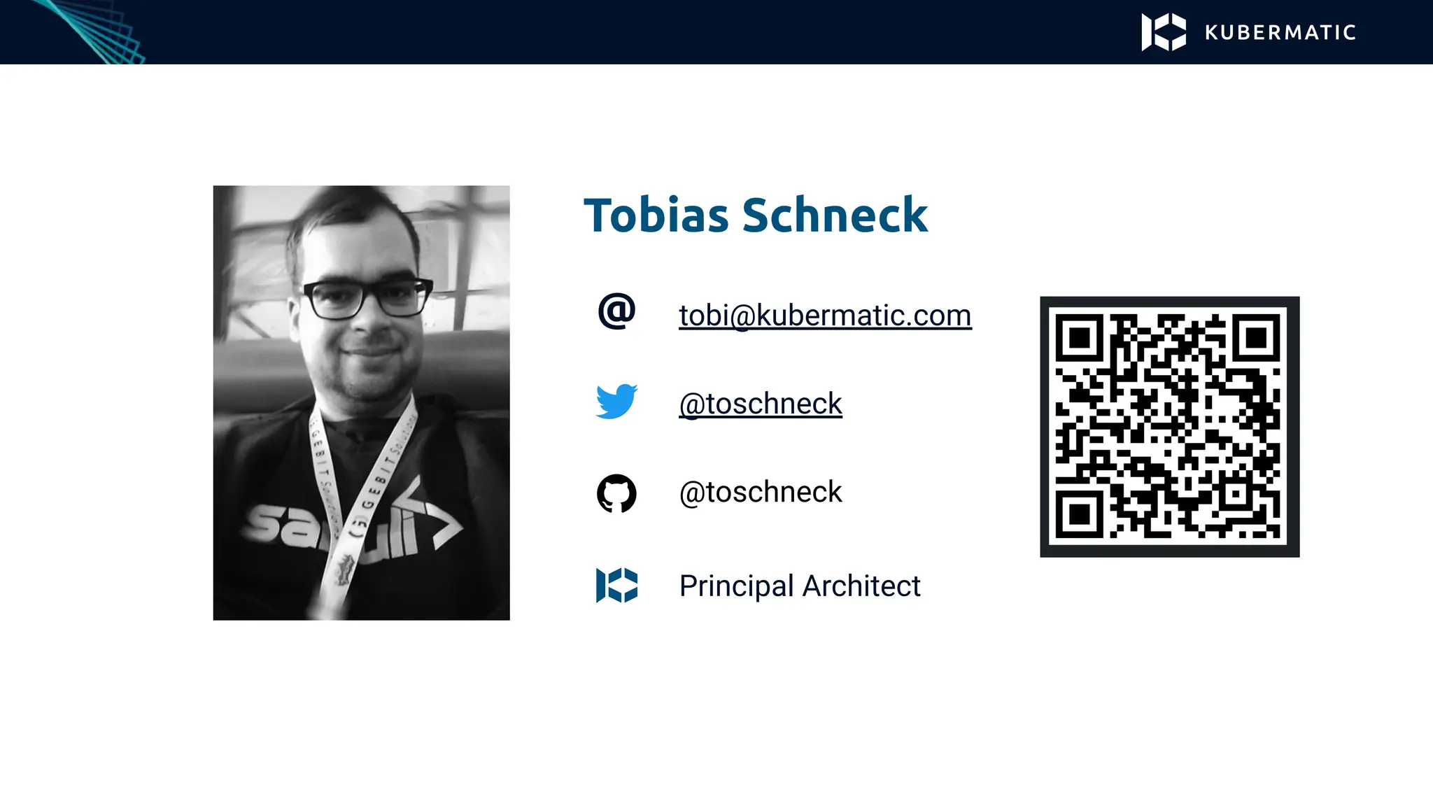 Tobias Schneck
@ tobi@kubermatic.com
@toschneck
Principal Architect
@toschneck
 