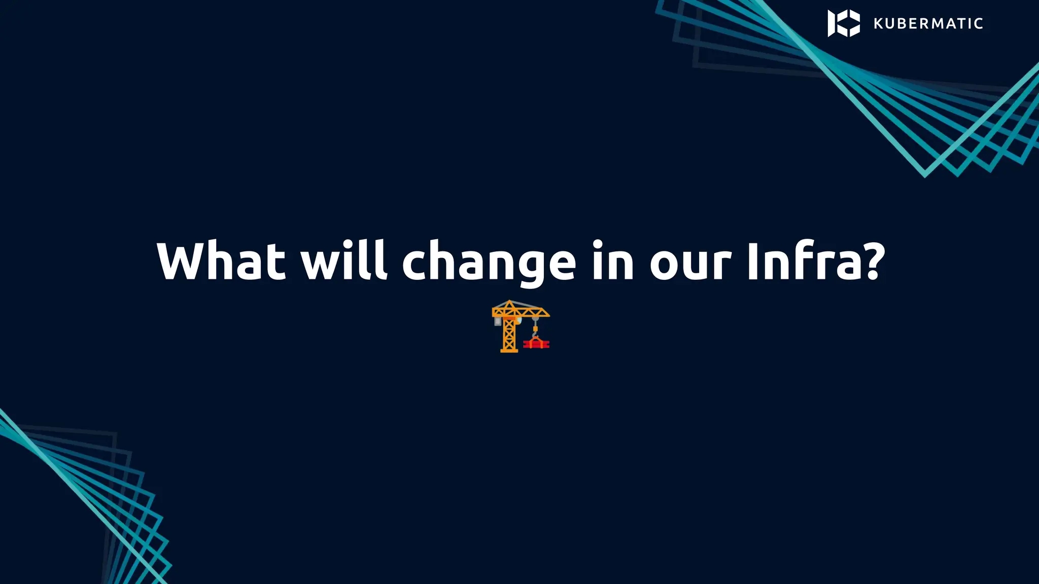 What will change in our Infra?
🏗
 