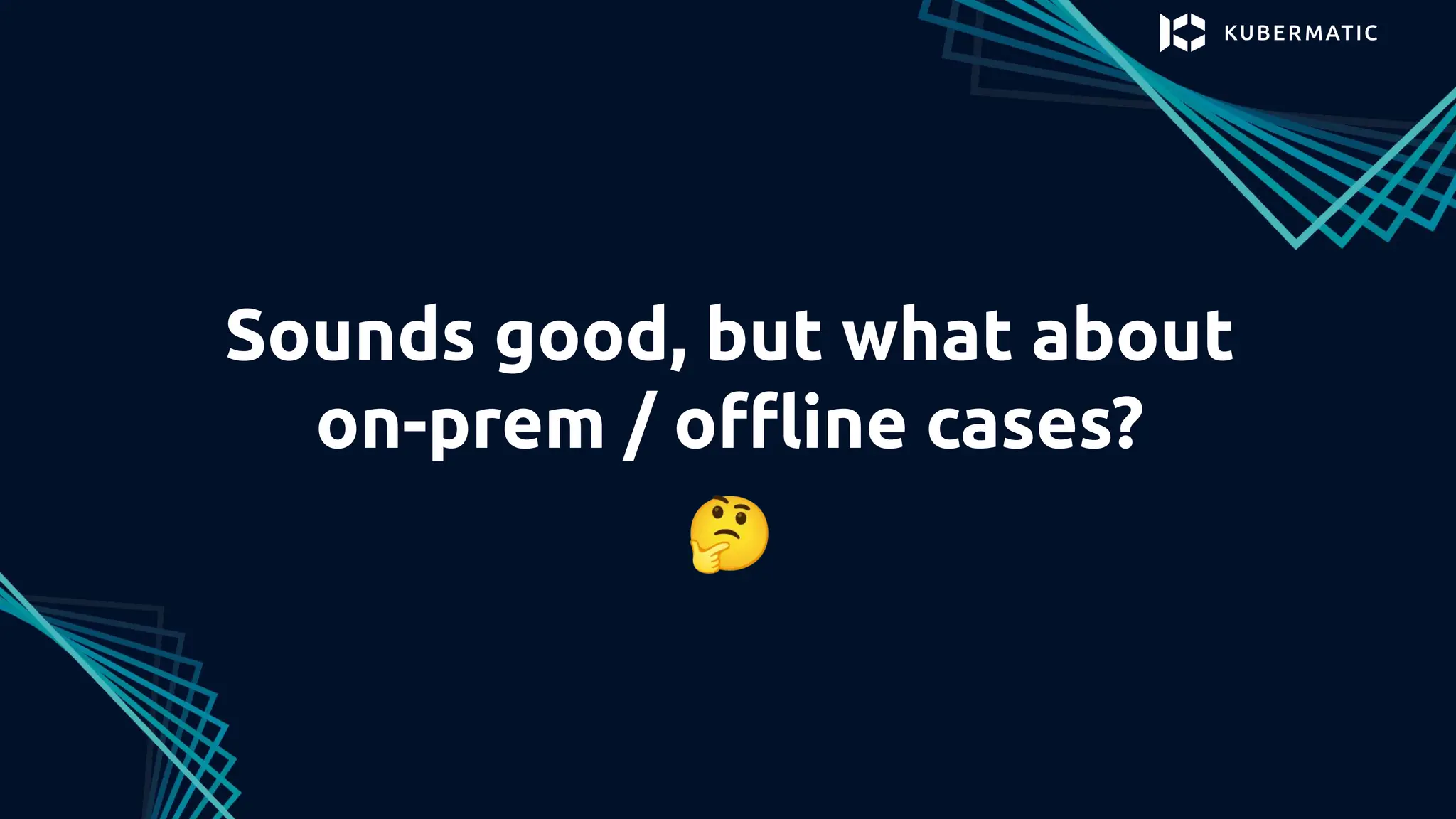 Sounds good, but what about
on-prem / oﬄine cases?
🤔
 