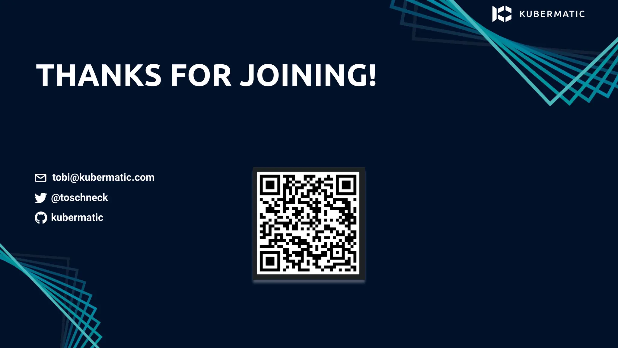 THANKS FOR JOINING!
kubermatic
@toschneck
tobi@kubermatic.com
 