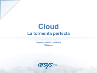 CloudLa tormenta perfecta Faustino Jiménez Carracedo CEO Arsys 