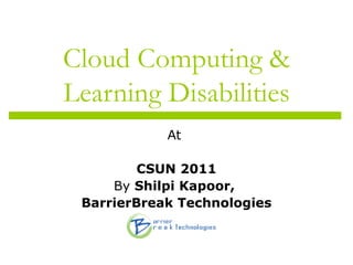 Cloud Computing & Learning Disabilities At  CSUN 2011 By  Shilpi Kapoor,  BarrierBreak Technologies 