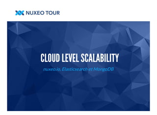 CLOUD LEVEL SCALABILITY 
nuxeo.io, Elasticsearch et MongoDB 
 