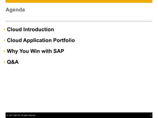 Agenda


• Cloud Introduction

• Cloud Application Portfolio

• Why You Win with SAP

• Q&A




 © 2011 SAP AG. All rights reserved.   2
 