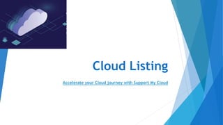 Cloud Listing
Accelerate your Cloud journey with Support My Cloud
 