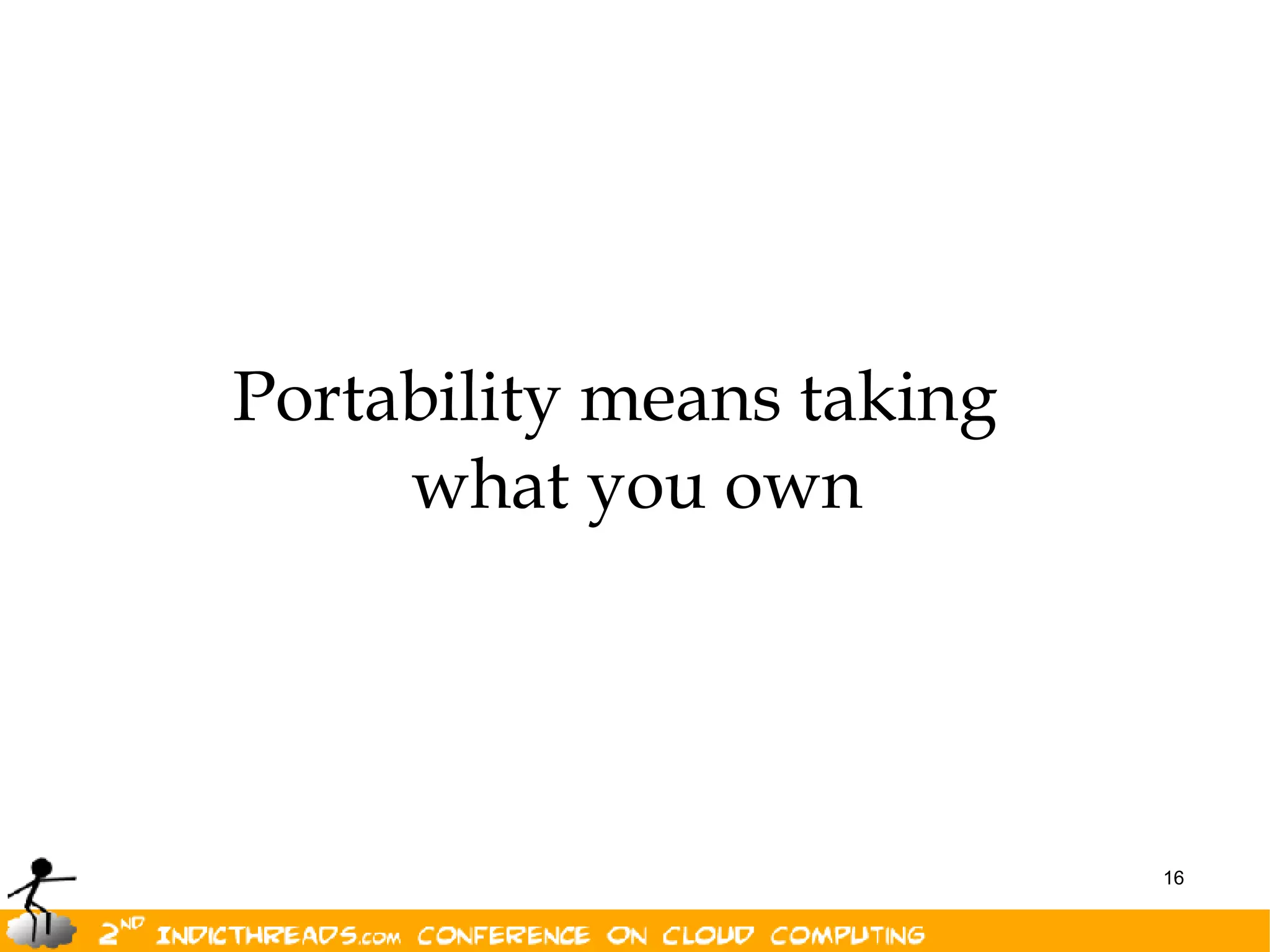 Portability means taking
     what you own




                           16
 