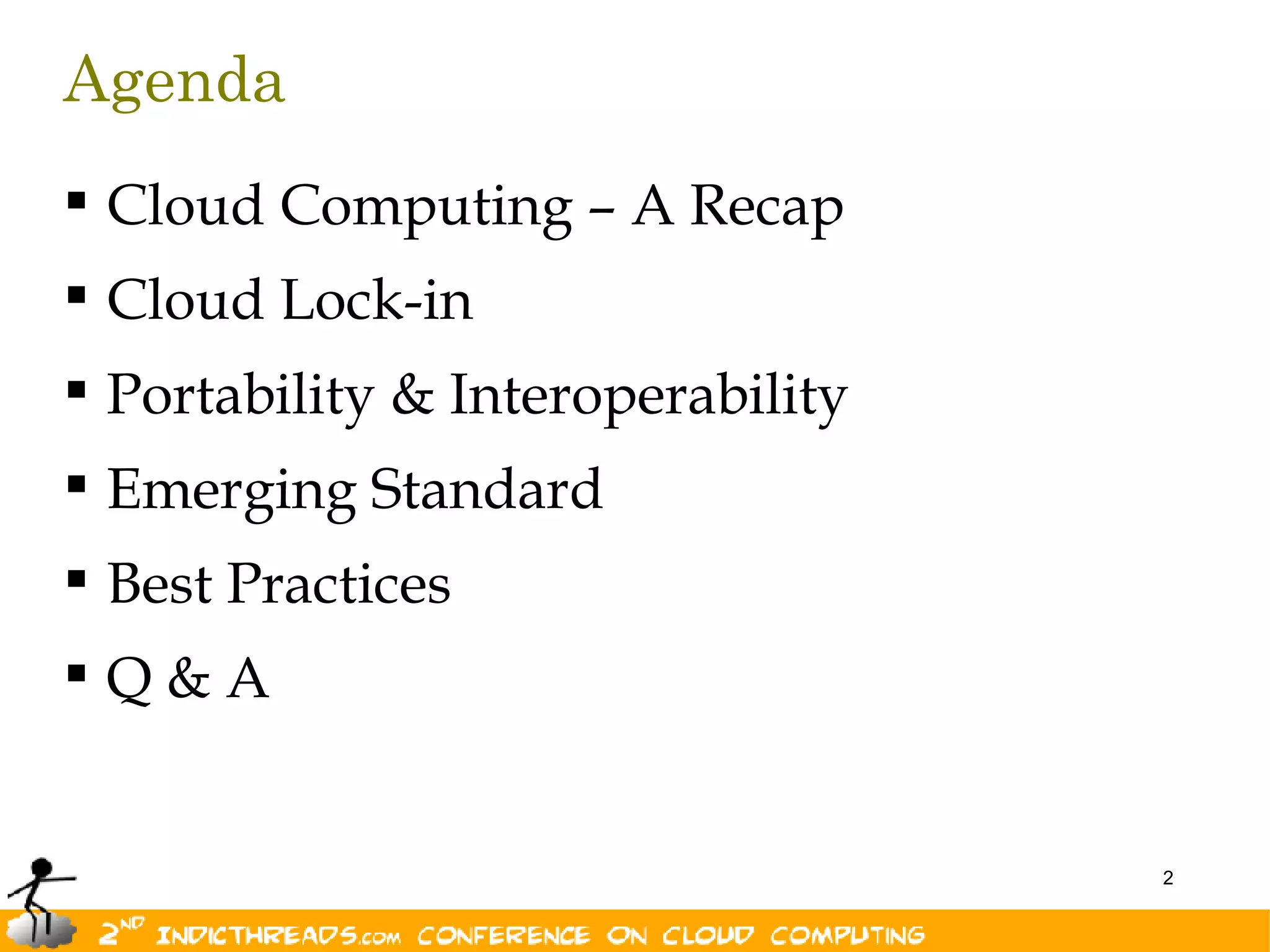 Agenda
 Cloud Computing – A Recap
 Cloud Lock-in
 Portability & Interoperability
 Emerging Standard
 Best Practices
Q&A


                                   2
 