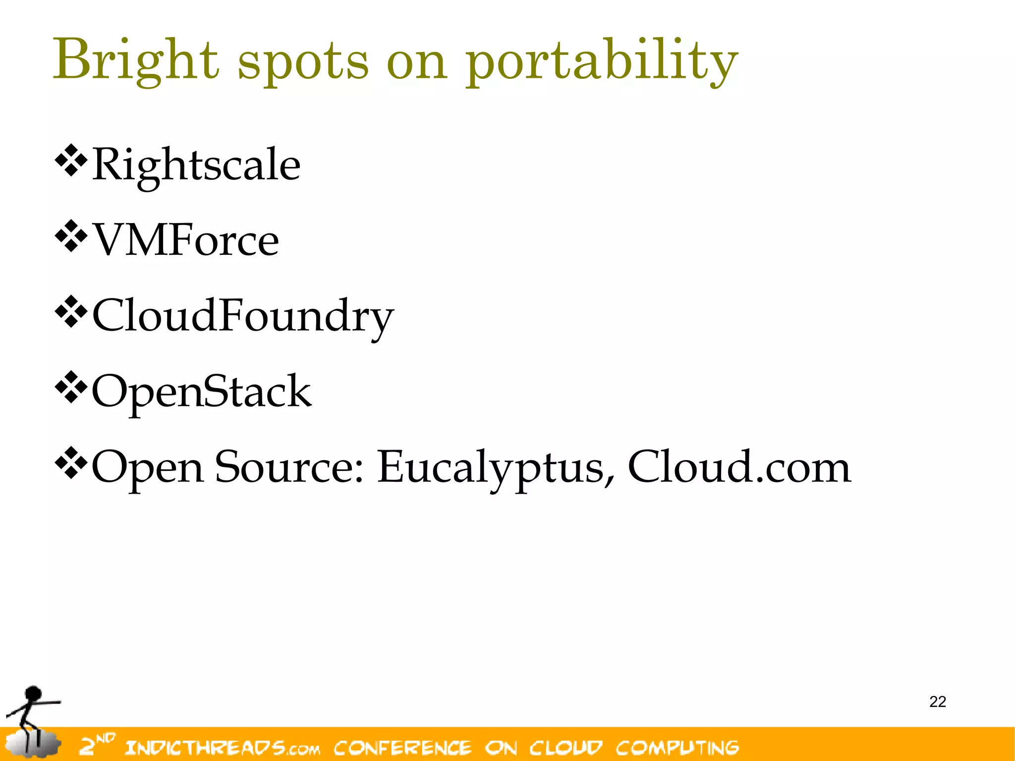 Bright spots on portability
Rightscale
VMForce
CloudFoundry
OpenStack
Open Source: Eucalyptus, Cloud.com



                                      22
 