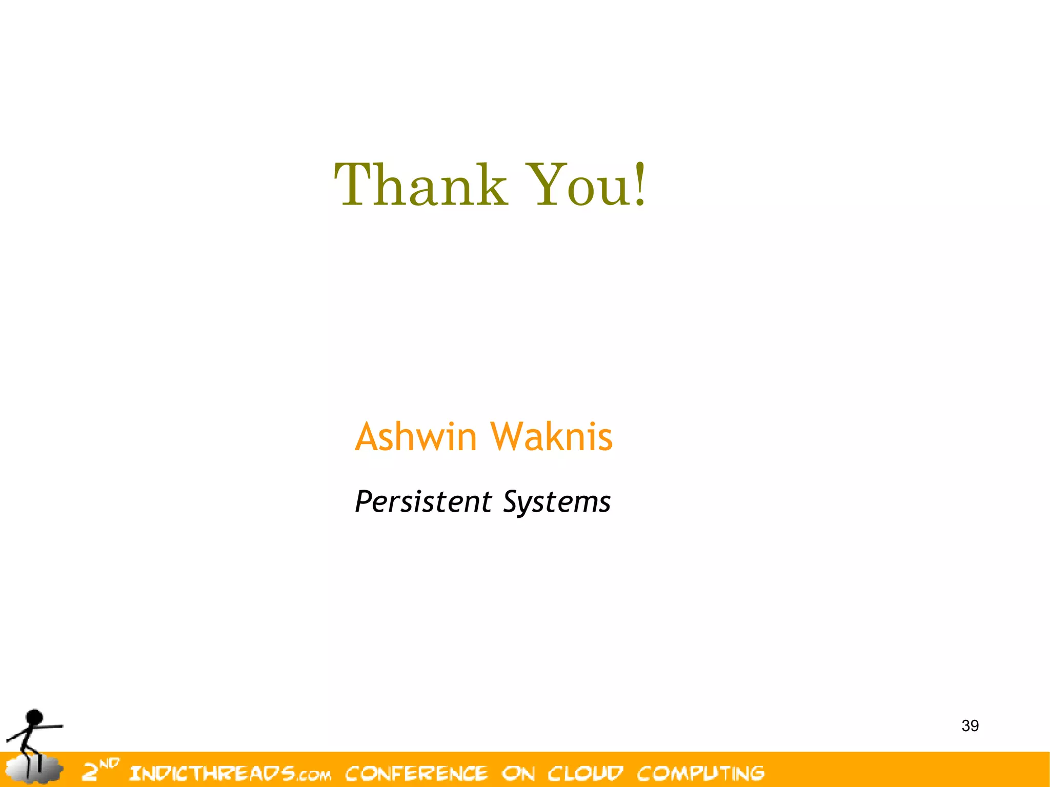 Thank You!



Ashwin Waknis
Persistent Systems




                     39
 
