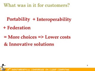 What was in it for customers?

 Portability + Interoperability
+ Federation
= More choices => Lower costs
& Innovative solutions



                                  8
 