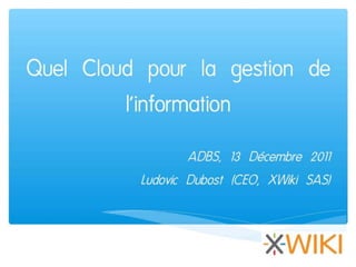 Solutions de gestion de l’information en Saas et cloud. (2) Quel cloud pour la gestion de l'information ? Ludovic Dubost (Xwiki)