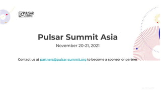 71
Pulsar Summit Asia
November 20-21, 2021
Contact us at partners@pulsar-summit.org to become a sponsor or partner
 