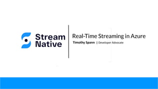 Real-Time Streaming in Azure
Timothy Spann | Developer Advocate
 