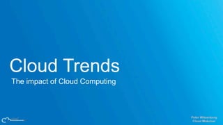 Cloud Trends
The impact of Cloud Computing
 