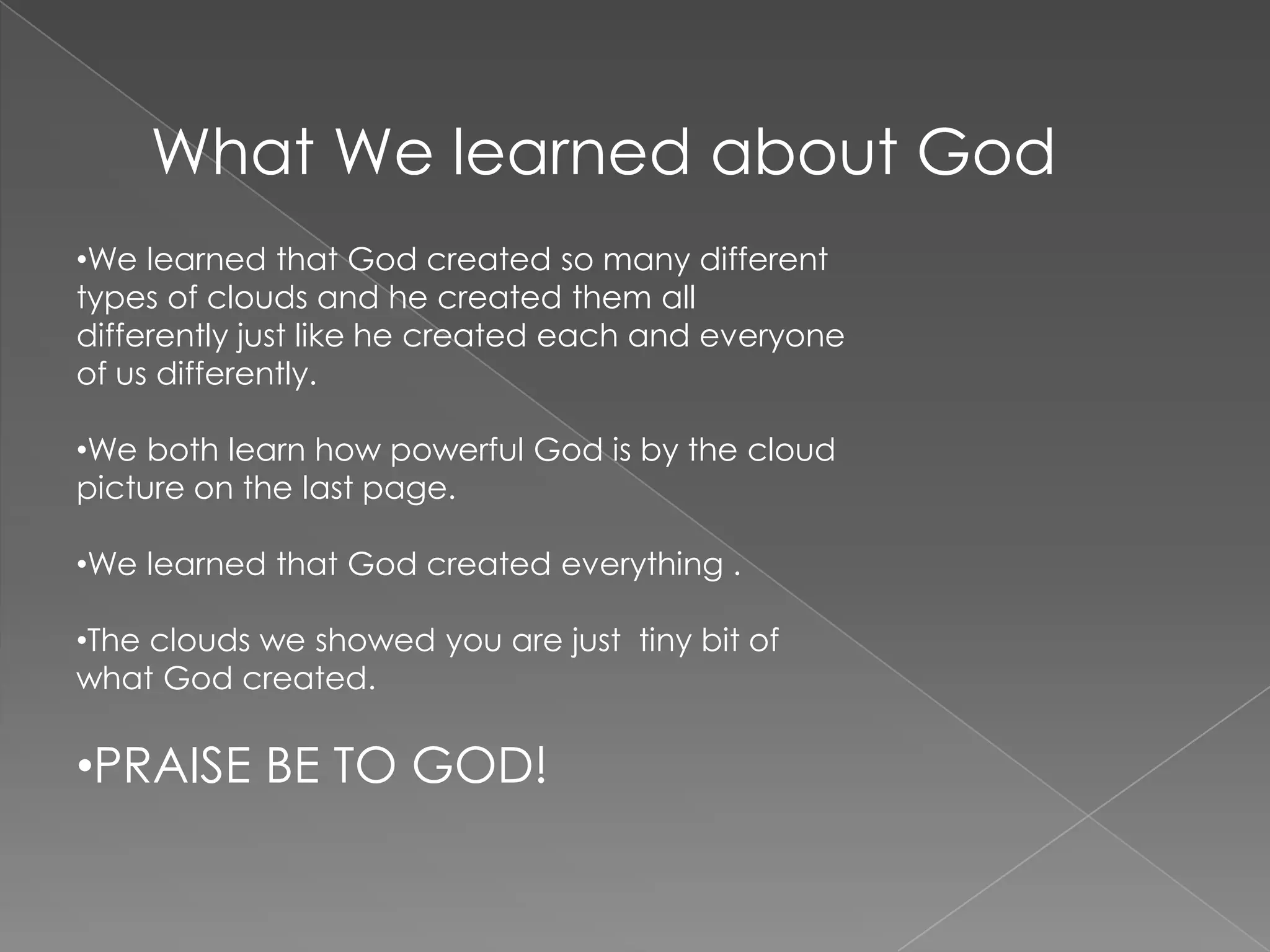 What We learned about GodWe learned that God created so many different types of clouds and he created them all differently just like he created each and everyone of us differently.