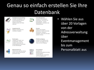 Oder erstellen Sie im Rekordtempo Ihre eigene Datenbank ohne zu programmieren.Fügen Sie Felder ein, erstellen Sie Berichte und passen Sie das Layout Ihren Wünschen an.