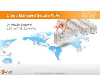 Cloud Managed Secure Wi-Fi
Dr. Pravin Bhagwat
CTO, AirTight Networks

© 2013 AirTight Networks, Inc. All rights reserved.

 