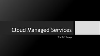 Cloud Managed Services
The TNS Group
 