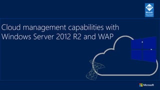 Cloud management capabilities with
Windows Server 2012 R2 and WAP
 