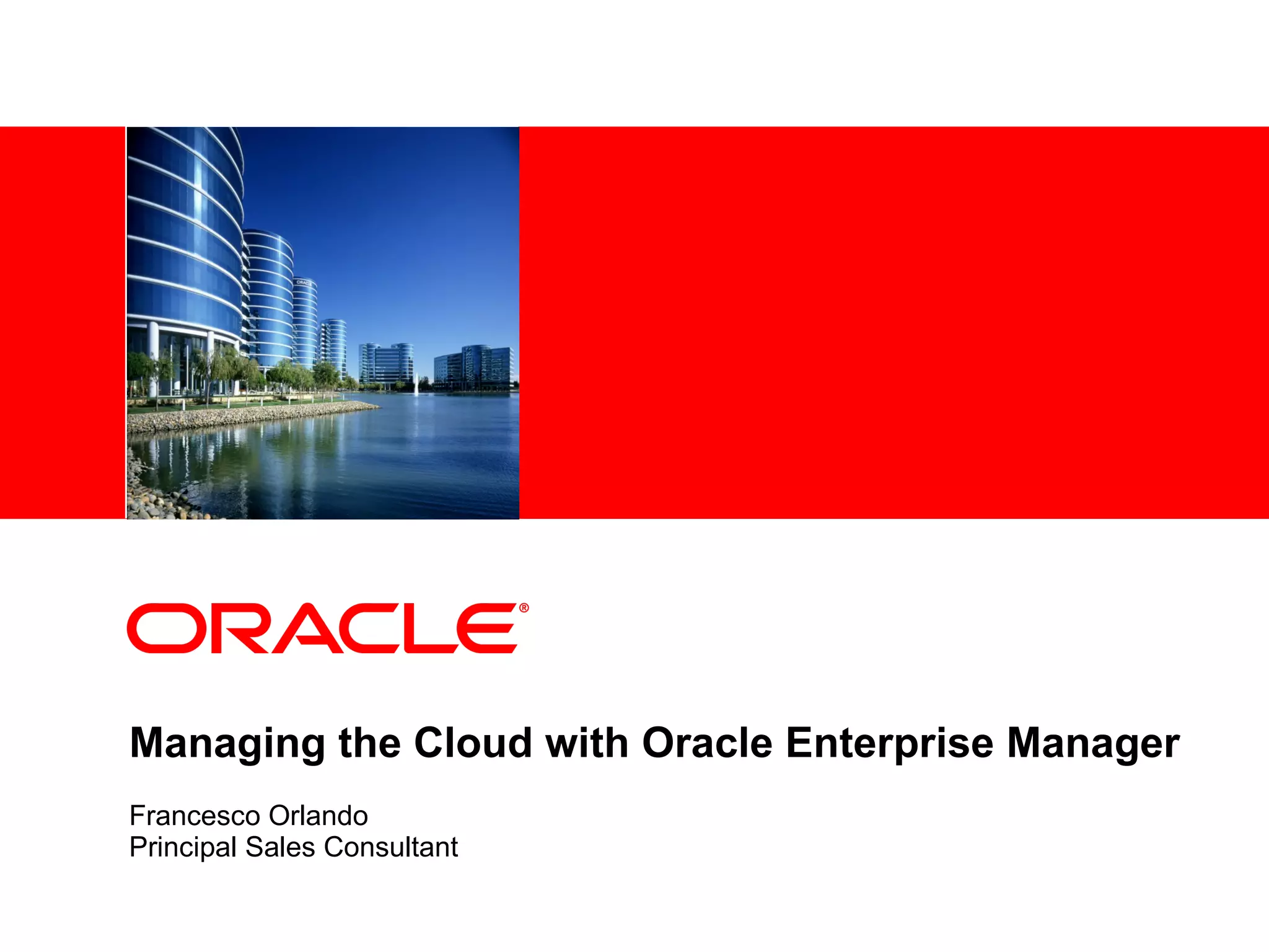 Managing the Cloud with Oracle Enterprise Manager Francesco Orlando Principal Sales Consultant 