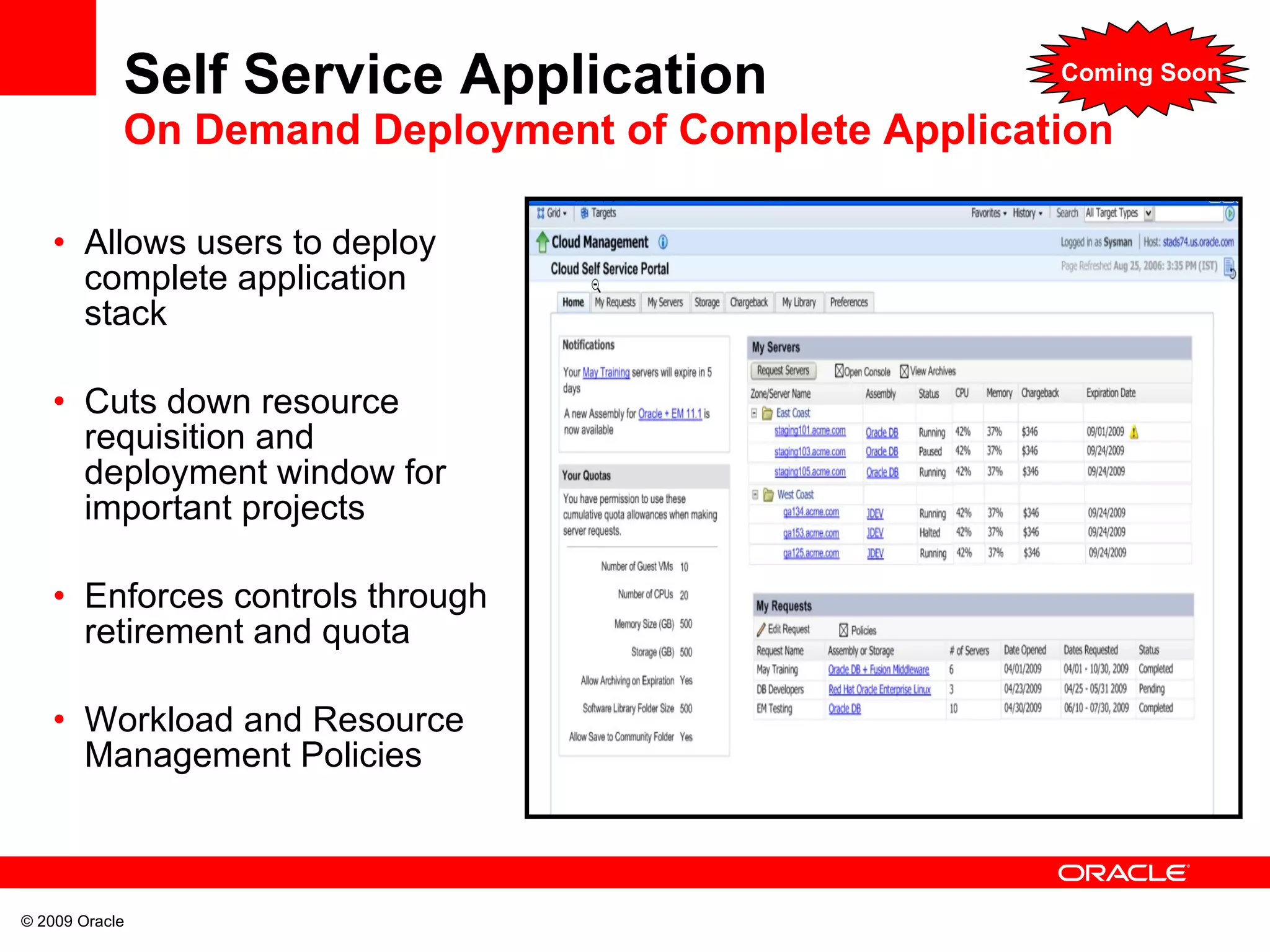 Self Service Application On Demand Deployment of Complete Application Allows users to deploy complete application stack Cuts down resource requisition and deployment window for important projects Enforces controls through retirement and quota Workload and Resource Management Policies Coming Soon 