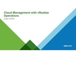 Justin Griffin
Cloud Management with vRealize
Operations
 