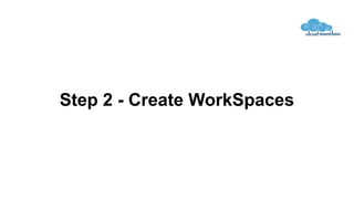 Step 2 - Create WorkSpaces
 
