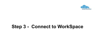Step 3 - Connect to WorkSpace
 