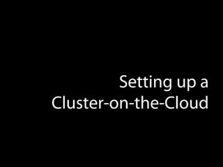 Setting up a
Cluster-on-the-Cloud

 