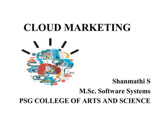CLOUD MARKETING
Shanmathi S
M.Sc. Software Systems
PSG COLLEGE OF ARTS AND SCIENCE
 