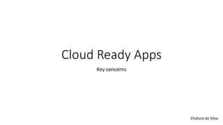 Cloud Ready Apps
Key concerns
Chatura de Silva
 