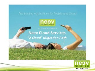 Neev Cloud Services
“2-Cloud” Migration Path
 