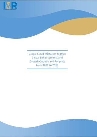 Global Cloud Migration Market
Global Enhancements and
Growth Outlook and Forecast
from 2022 to 2028
 