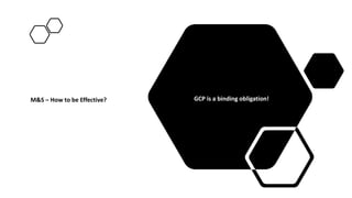 M&S – How to be Effective? GCP is a binding obligation!
 