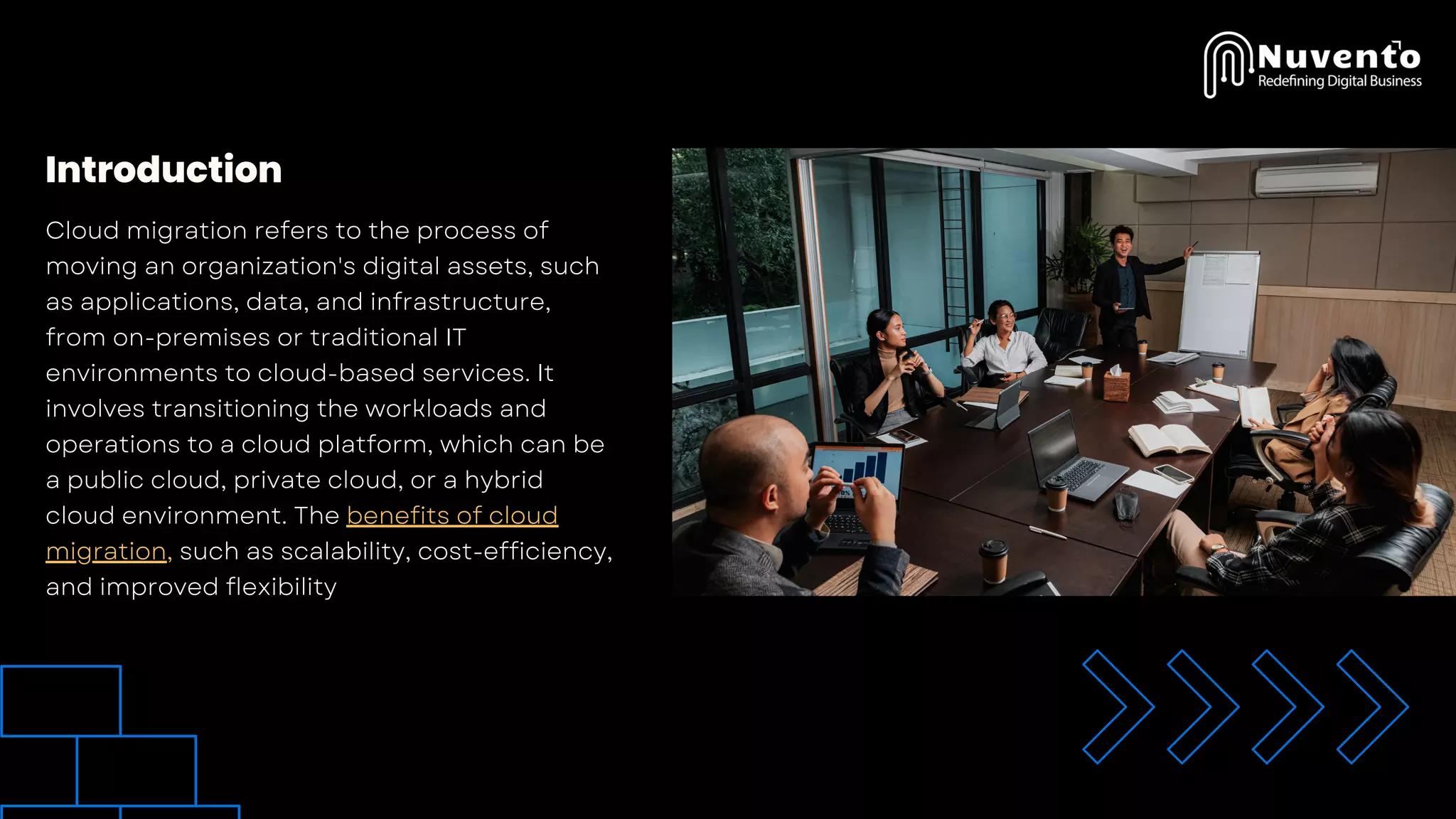 Introduction
Cloud migration refers to the process of
moving an organization's digital assets, such
as applications, data, and infrastructure,
from on-premises or traditional IT
environments to cloud-based services. It
involves transitioning the workloads and
operations to a cloud platform, which can be
a public cloud, private cloud, or a hybrid
cloud environment. The benefits of cloud
migration, such as scalability, cost-efficiency,
and improved flexibility
 