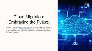 Cloud Migration:
Embracing the Future
Unlock the potential of cloud migration and leave behind the constraints of
on-premise infrastructure. Discover the benefits and best practices for a
successful transition.
 