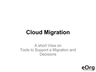 Cloud Migration

         A short View on
Tools to Support a Migration and
            Decisions
 