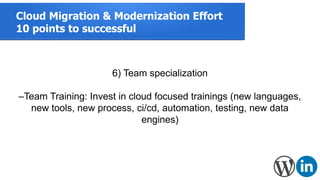 Cloud Migration & Modernization Effort
10 points to successful
6) Team specialization
–Team Training: Invest in cloud focu...