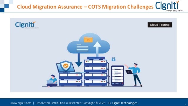 www.cigniti.com | Unsolicited Distribution is Restricted. Copyright © 2022 - 23, Cigniti Technologies 1
Cloud Migration Assurance – COTS Migration Challenges
 