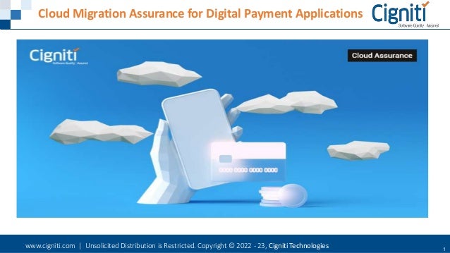 www.cigniti.com | Unsolicited Distribution is Restricted. Copyright © 2022 - 23, Cigniti Technologies 1
Cloud Migration Assurance for Digital Payment Applications
 