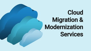 Cloud
Migration &
Modernization
Services
 